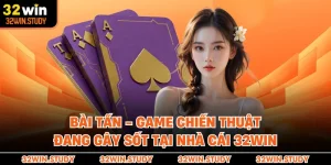 Bài Tấn - Game Chiến Thuật Đang Gây Sốt Tại Nhà Cái 32WIN