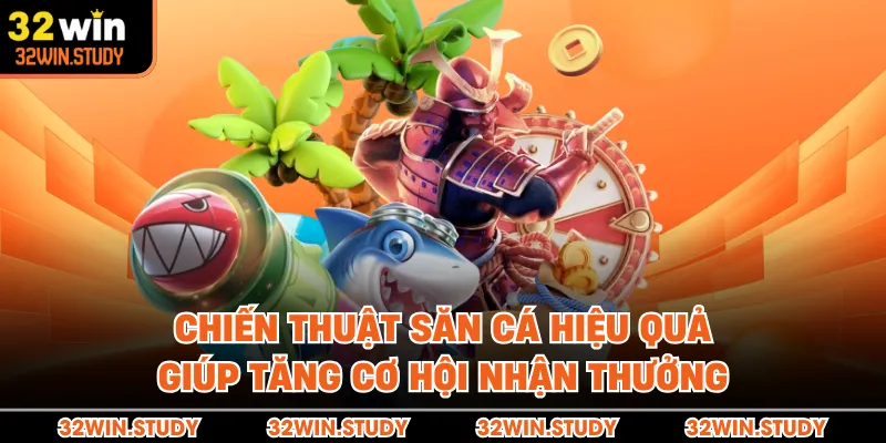 Chiến thuật săn cá hiệu quả giúp tăng cơ hội nhận thưởng