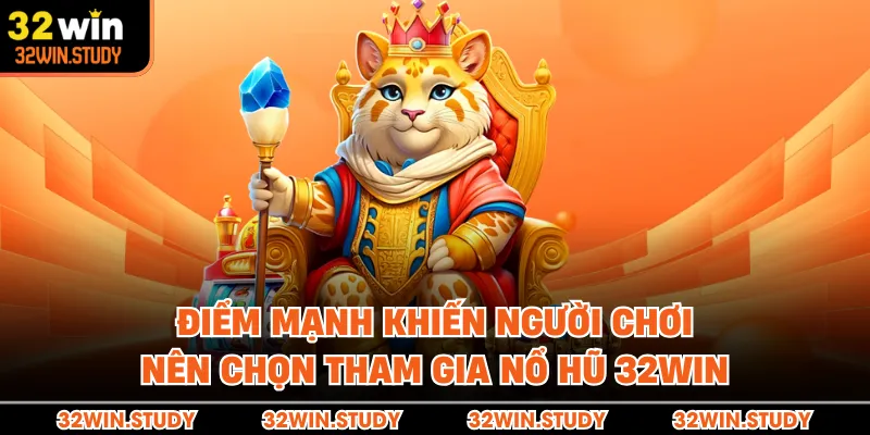 Điểm mạnh khiến người chơi nên chọn tham gia nổ hũ 32WIN
