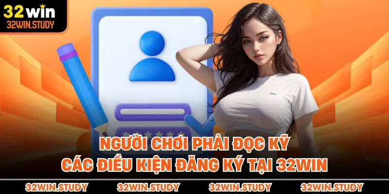 Người chơi phải đọc kỹ các điều kiện đăng ký tại 32WIN