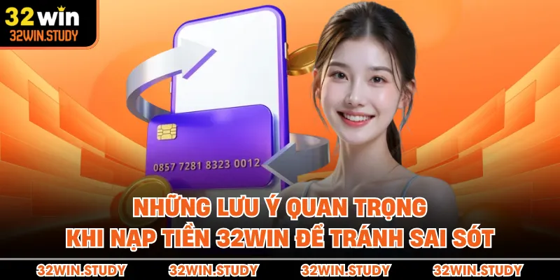 Những lưu ý quan trọng khi nạp tiền 32WIN để tránh sai sót 
