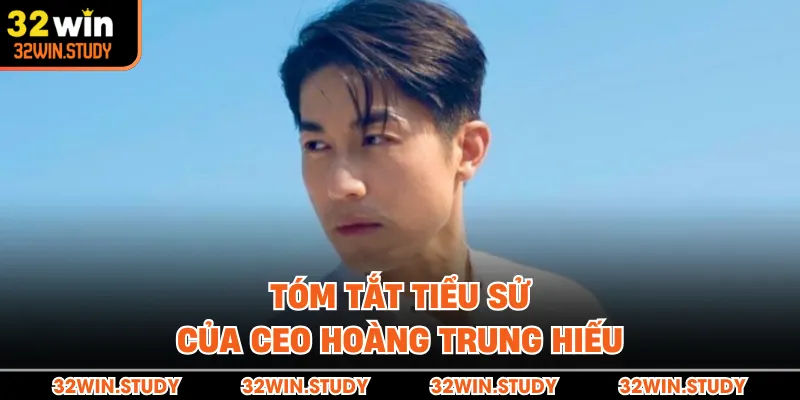 Tóm tắt tiểu sử của CEO Hoàng Trung Hiếu